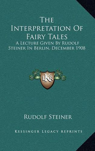 The Interpretation of Fairy Tales: A Lecture Given by Rudolf Steiner in Berlin, December 1908