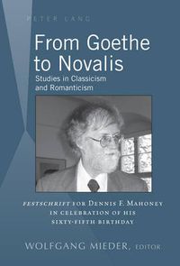 Cover image for From Goethe to Novalis: Studies in Classicism and Romanticism:  Festschrift  for Dennis F. Mahoney in Celebration of his Sixty-Fifth Birthday