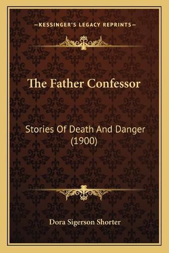 Cover image for The Father Confessor the Father Confessor: Stories of Death and Danger (1900) Stories of Death and Danger (1900)