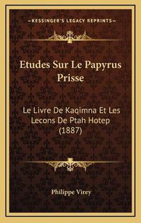 Cover image for Etudes Sur Le Papyrus Prisse: Le Livre de Kaqimna Et Les Lecons de Ptah Hotep (1887)