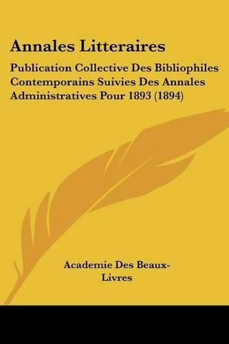 Annales Litteraires: Publication Collective Des Bibliophiles Contemporains Suivies Des Annales Administratives Pour 1893 (1894)