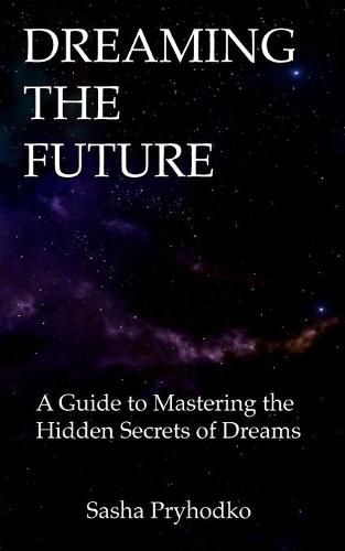 Cover image for Dreaming the Future: A Guide to Mastering the Hidden Secrets of Dreams