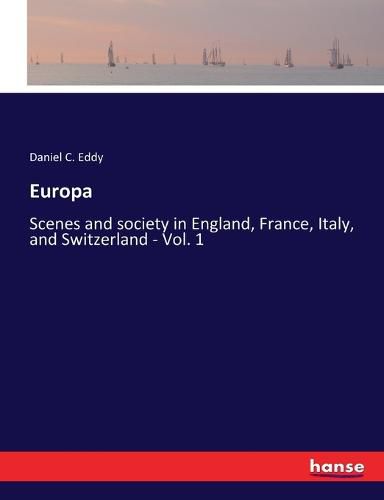 Europa: Scenes and society in England, France, Italy, and Switzerland - Vol. 1