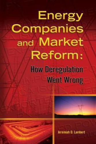 Energy Companies and Market Reform: How Deregulation Went Wrong