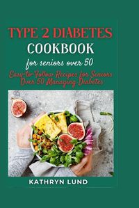 Cover image for Type 2 Diabetes Cookbook for Seniors Over 50
