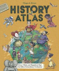 Cover image for History Atlas: Heroes, Villains, and Magnificent Maps from Fifteen Extraordinary Civilizations