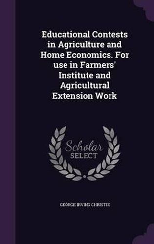 Cover image for Educational Contests in Agriculture and Home Economics. for Use in Farmers' Institute and Agricultural Extension Work