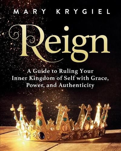 Cover image for Reign: A Guide to Ruling Your Inner Kingdom of Self with Grace, Power, and Authenticity