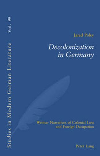 Cover image for Decolonization in Germany: Weimar Narratives of Colonial Loss and Foreign Occupation