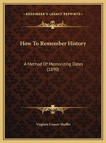 Cover image for How to Remember History: A Method of Memorizing Dates (1890)