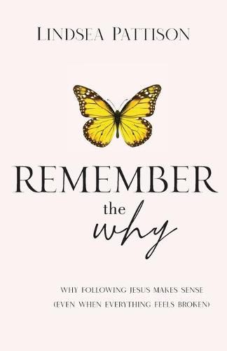 Cover image for Remember the Why: Why Following Jesus makes Sense (even when everything else feels broken)