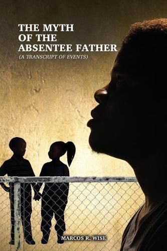 Cover image for The Myth of the Absentee Father: (A Transcript of Events)