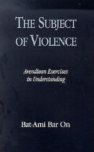 Cover image for The Subject of Violence: Arendtean Exercises in Understanding