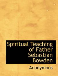 Cover image for Spiritual Teaching of Father Sebastian Bowden