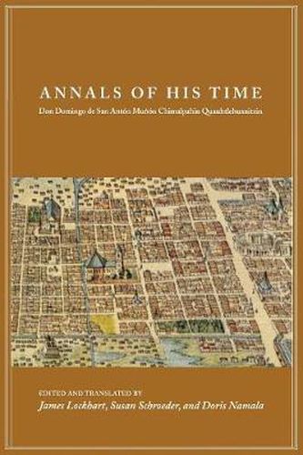 Cover image for Annals of His Time: Don Domingo de San Anton Munon Chimalpahin Quauhtlehuanitzin