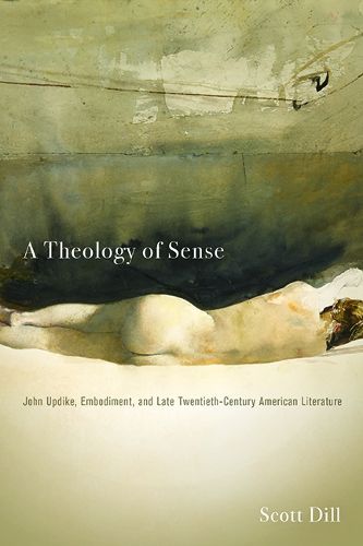 Cover image for A Theology of Sense: John Updike, Embodiment, and Late Twentieth-Century American Literature