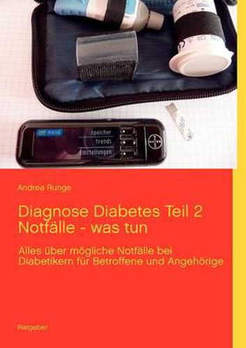 Cover image for Diagnose Diabetes Teil 2 Notfalle - was tun: Alles uber moegliche Notfalle bei Diabetikern fur Betroffene und Angehoerige