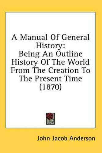 A Manual of General History: Being an Outline History of the World from the Creation to the Present Time (1870)