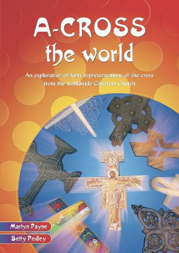 Cover image for A-cross the World: An exploration of forty representations of the cross from the worldwide Christian Church