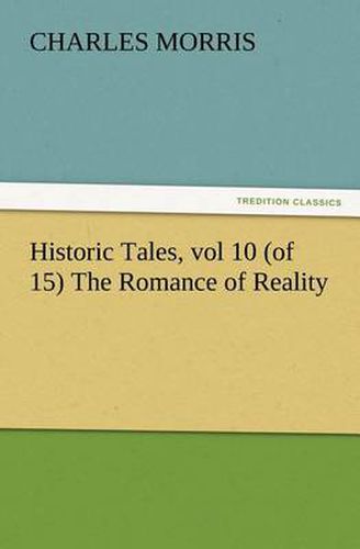 Cover image for Historic Tales, vol 10 (of 15) The Romance of Reality