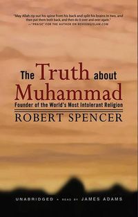 Cover image for The Truth about Muhammad: Founder of the World's Most Intolerant Religion