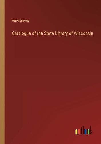 Cover image for Catalogue of the State Library of Wisconsin