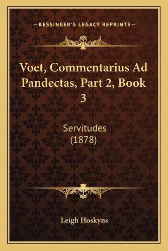 Cover image for Voet, Commentarius Ad Pandectas, Part 2, Book 3: Servitudes (1878)