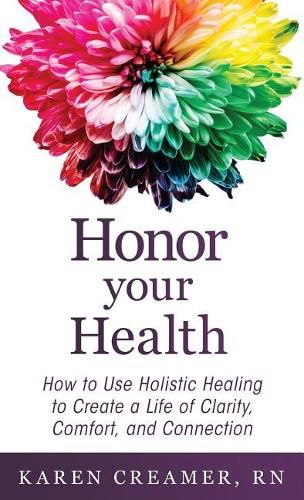 Cover image for Honor Your Health: How to Use Holistic Healing to Create a Life of Clarity, Comfort, and Connection