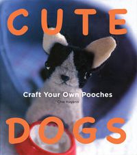 Cover image for Cute Dogs: Craft Your Own Pooches