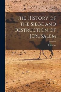 Cover image for The History of the Siege and Destruction of Jerusalem