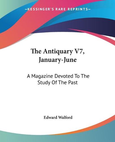 Cover image for The Antiquary V7, January-June: A Magazine Devoted to the Study of the Past