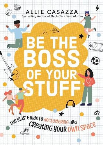 Cover image for Be the Boss of Your Stuff: The Kids' Guide to Decluttering and Creating Your Own Space