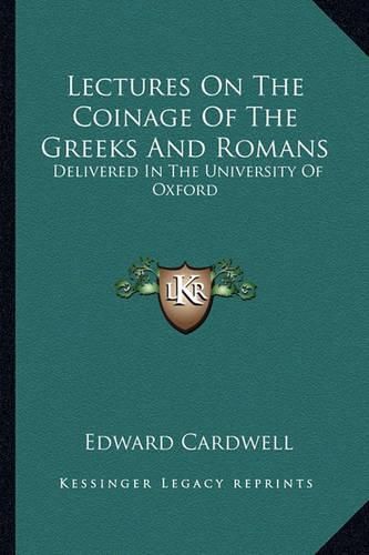 Lectures on the Coinage of the Greeks and Romans: Delivered in the University of Oxford