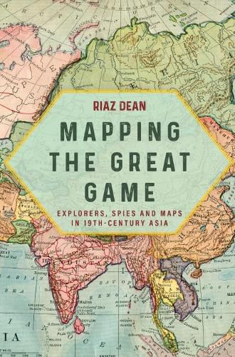 Cover image for Mapping the Great Game: Explorers, Spies and Maps in 19th-Century Asia