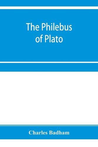 Cover image for The philebus of Plato: with introduction, notes and appendix; together with a critical letter on the laws of Plato, and a chapter of palaeographical remarks