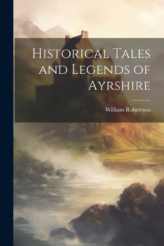 Cover image for Historical Tales and Legends of Ayrshire