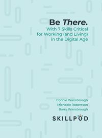 Cover image for Be There.: With 7 Skills Critical for Working (and Living) in the Digital Age