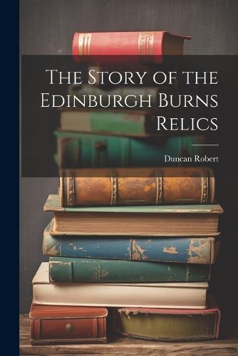 Cover image for The Story of the Edinburgh Burns Relics