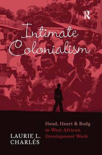 Cover image for Intimate Colonialism: Head, Heart, and Body in West African Development Work