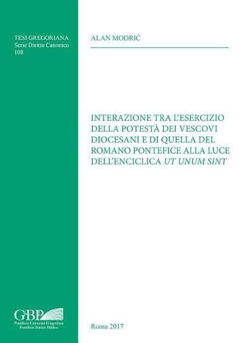 Cover image for Interazione Tra l'Esercizio Della Potesta Dei Vescovi Diocesani E Di Quella del Romano Pontefice Alla Luce Dell'enciclica UT Unum Sint