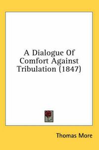 Cover image for A Dialogue Of Comfort Against Tribulation (1847)