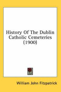 Cover image for History of the Dublin Catholic Cemeteries (1900)