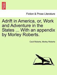 Cover image for Adrift in America, Or, Work and Adventure in the States ... with an Appendix by Morley Roberts.