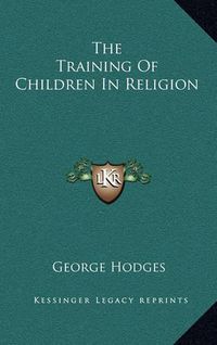 Cover image for The Training of Children in Religion