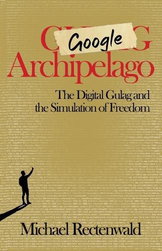 Cover image for Google Archipelago: The Digital Gulag and the Simulation of Freedom