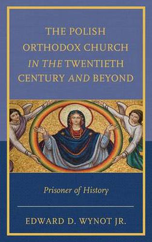 Cover image for The Polish Orthodox Church in the Twentieth Century and Beyond: Prisoner of History