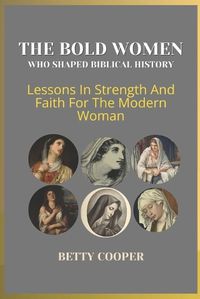 Cover image for The Bold Women Who Shaped Biblical History