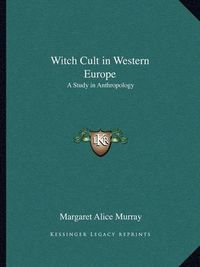 Cover image for Witch Cult in Western Europe: A Study in Anthropology