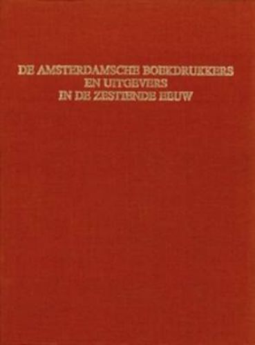 Cover image for De Amsterdamsche boekdrukkers en uitgevers in de zestiende eeuw (2 Vols.): Herdruk, vermeerderd met registers en een literatuurlijst [Reprint of the edition Amsterdam, C.L. van Langehuysen, 1900-1915]