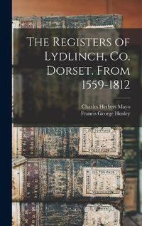 Cover image for The Registers of Lydlinch, Co. Dorset. From 1559-1812